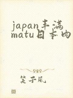 japan丰满matu日本肉体