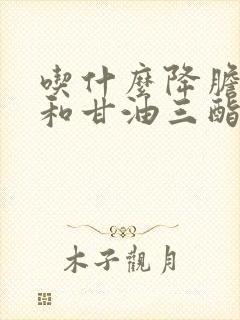 吃什么降胆固醇和甘油三酯最快