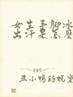 女生手脚冰凉还出汗是怎么回事