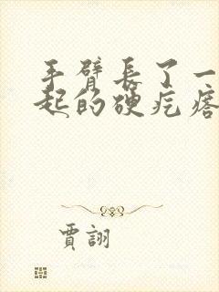 手臂长了一个凸起的硬疙瘩,摸着有点痛