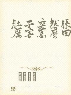 肚子突然胀疼的厉害怎么回事