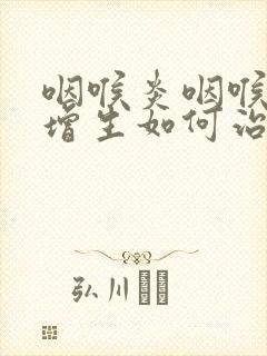 咽喉炎咽喉滤泡增生如何治疗