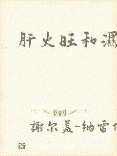 肝火旺和湿气重