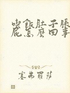 吃饭肚子胀爱放屁怎么回事