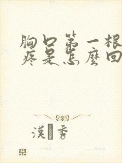 胸口第一根肋骨疼是怎么回事