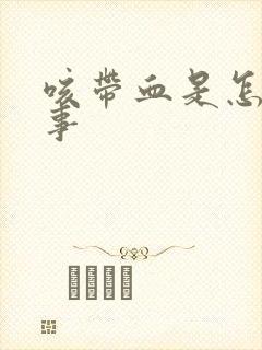 咳带血是怎么回事