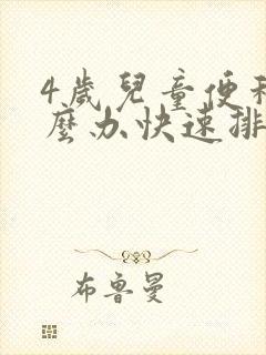 4岁儿童便秘怎么办快速排便