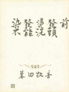 染发烫发前几天不能洗头