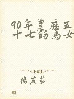 90年农历五月十七的马女命运如何