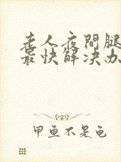 老人夜间腿抽筋最快解决办法