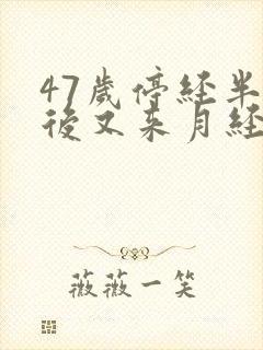 47岁停经半年后又来月经正常吗