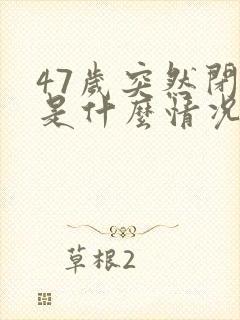 47岁突然闭经是什么情况