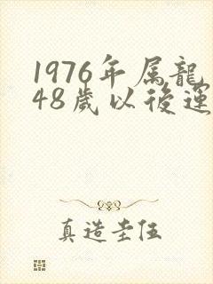 1976年属龙48岁以后运气