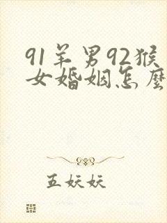 91羊男92猴女婚姻怎么样