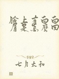 脸上有白白的皮屑是怎么回事