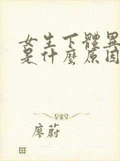 女生下体异味重是什么原因怎么办封面