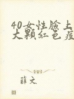 40女性脸上长大颗红色痘