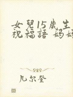 女儿15岁生日祝福语 妈妈简短
