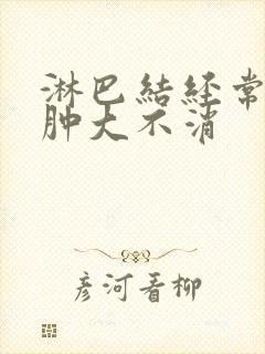 淋巴结经常反复肿大不消