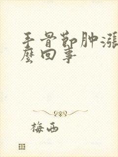 手骨节肿涨疼怎么回事