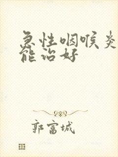 急性咽喉炎怎么能治好