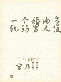 一个婚内多次出轨的男人值得原谅吗