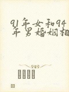 91年女和94年男婚姻相配吗