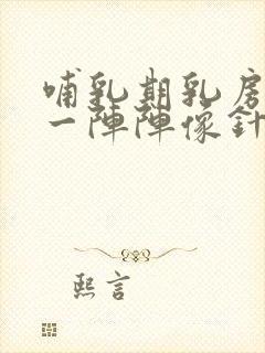 哺乳期乳房刺痛一阵阵像针扎一样什么原因