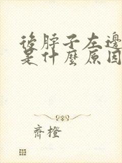 后脖子左边筋疼是什么原因