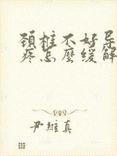 颈椎不好导致头疼怎么缓解