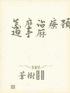 怎么治疗颈椎压迫手麻