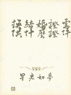 换结婚证需要提供什么证件