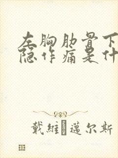 左胸肋骨下面隐隐作痛是什么原因