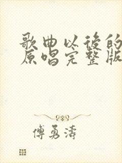 歌曲以后的以后原唱完整版