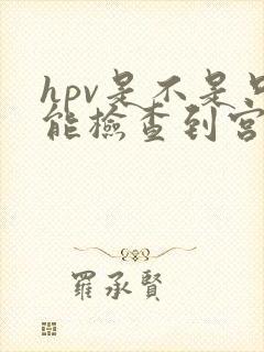 hpv是不是只能检查到宫颈封面