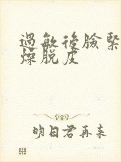 过敏后脸紧绷干燥脱皮