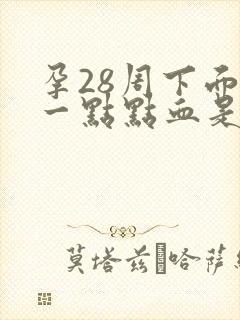 孕28周下面有一点点血是怎么回事