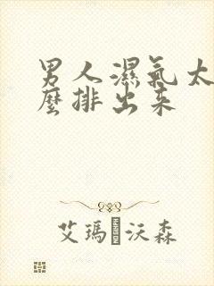 男人湿气太重怎么排出来