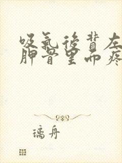 吸气后背左侧肩胛骨里面疼