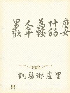 男人为什么都喜欢年轻的女人