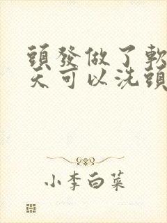 头发做了软化几天可以洗头