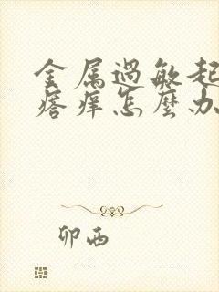 金属过敏起红疙瘩痒怎么办