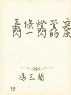 长条灯管突然一闪一闪的原因