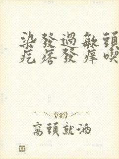 染发过敏头皮起疙瘩发痒吃什么药