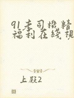 91老司机精品福利在线视频