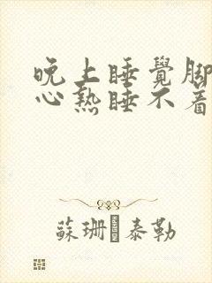 晚上睡觉脚心手心热睡不着什么原因