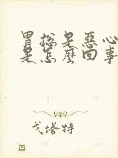 胃总是恶心想吐是怎么回事