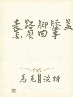 走路脚膝盖疼是怎么回事