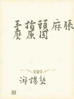 手指头麻胀痛什么原因