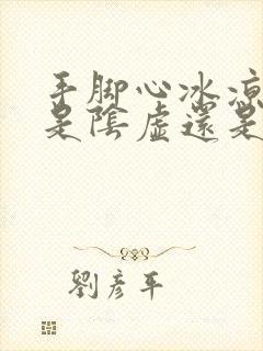 手脚心冰凉出汗是阴虚还是阳虚